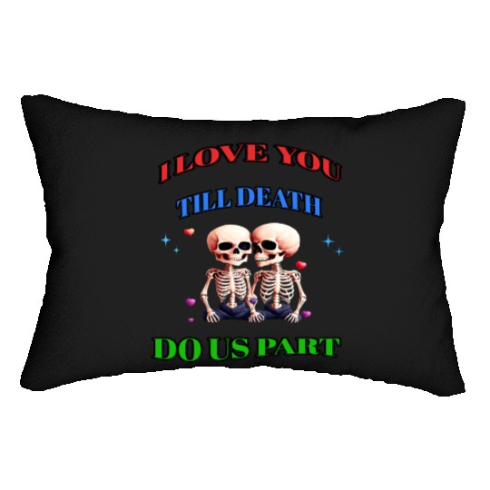 I LOVE YOU TILL DEATH DO US PART Lumbar Pillows