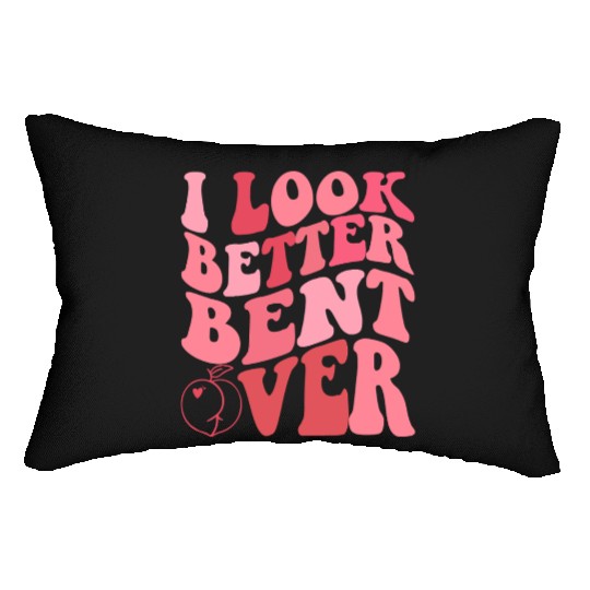 I Look Better Bent Over Lumbar Pillows