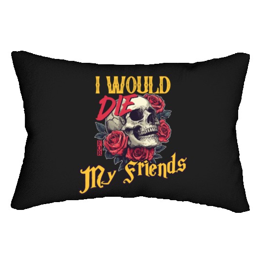 I Would Die For My Friends skull Roses Art Lumbar Pillows
