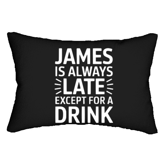 James Is Always Late Except For A Drink Lumbar Pillows