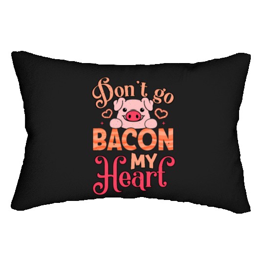 Don't Go Bacon My Heart Don't Break My Heart Lumbar Pillows