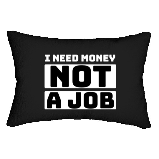 I need money not a job, funny Lumbar Pillows