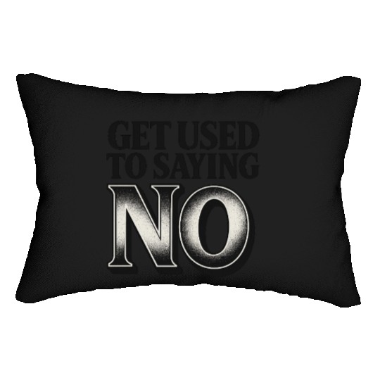 Get Used to Saying No ,Bold Typography Quote Lumbar Pillows