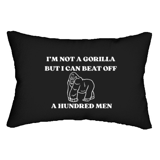 I’m Not A Gorilla But I Can Beat Off A Hundred Men Lumbar Pillows