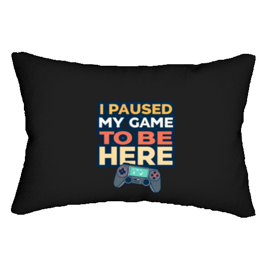 I Paused My Game to Be Here - Funny Gamer Lumbar Pillows