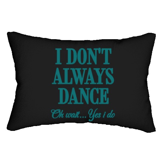 I Don't Always Dance Oh Wait Yes I Do Cool Teacher Lumbar Pillows