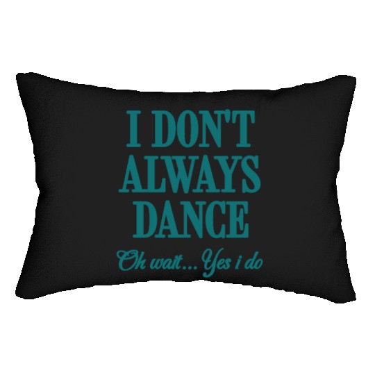 I Don't Always Dance Oh Wait Yes I Do Cool Teacher Lumbar Pillows