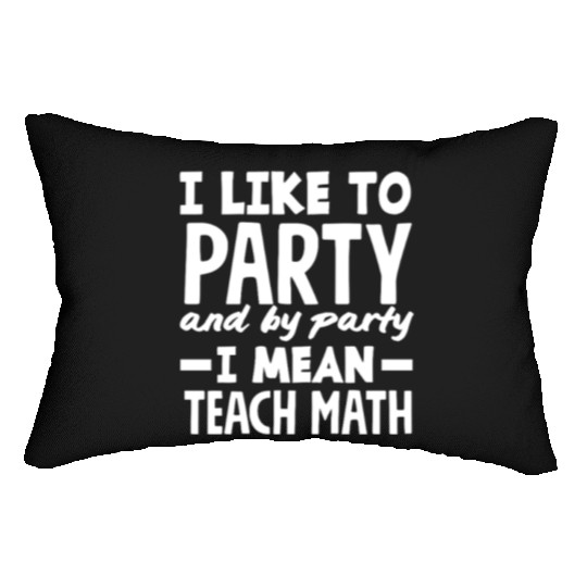 Math Teacher I Like to Party and Teach Lumbar Pillows