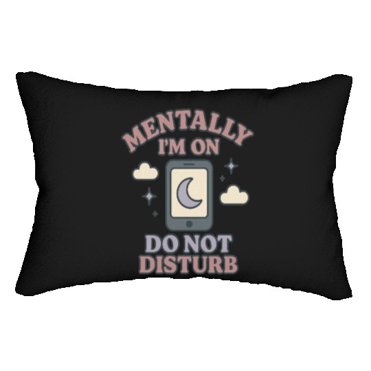 Mentally I’m on Do Not Disturb–Funny Mental Health Lumbar Pillows