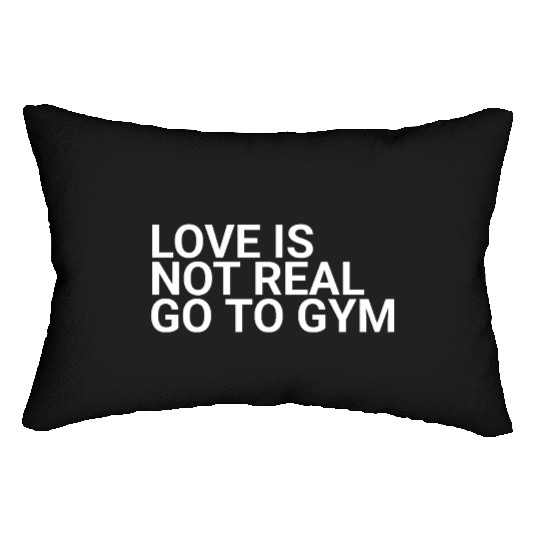 Love Is Not Real Go To Gymbodybuilding,exercise,fi Lumbar Pillows