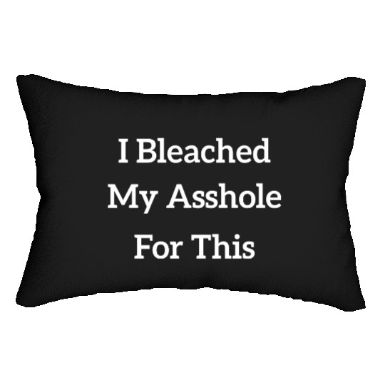 I Bleached My Asshole For This Lumbar Pillows