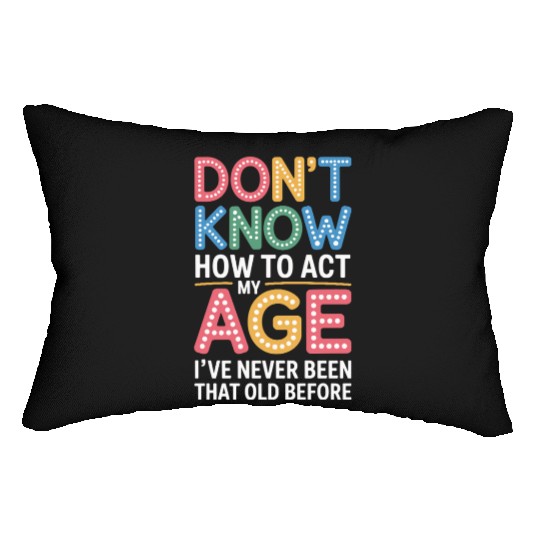 Don't Know How To Act My Age Birthday Humor Lumbar Pillows