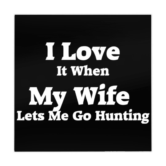 I Love It When My Wife Lets Me Go Hunting. Mahjong Mats