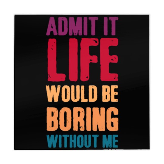 Admit it life would be boring without me Mahjong Mats