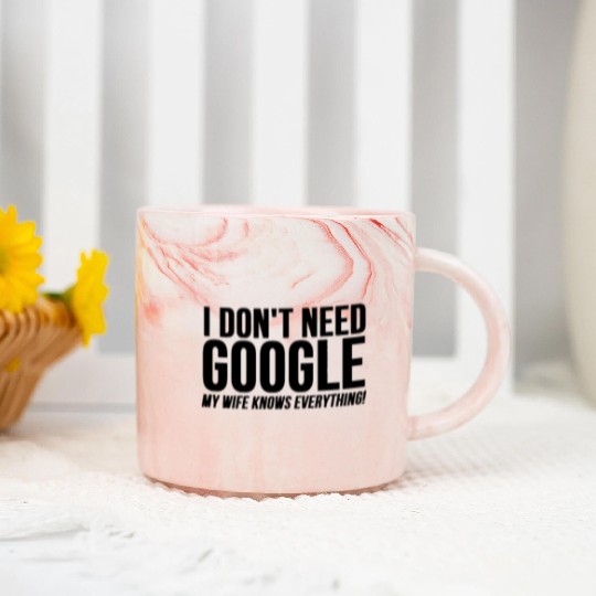 I Dont Need Google My Wife Knows Everything Marble Mugs