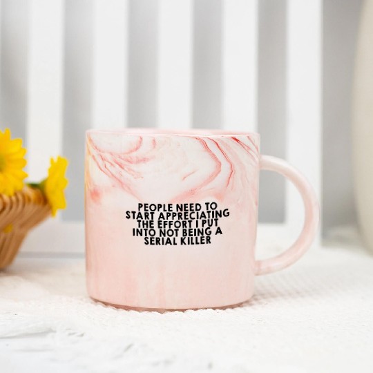 The Effort I Put Into Not Being A Serial Killer Marble Mugs