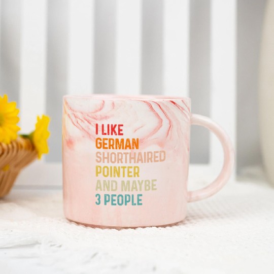 I Like German Shorthaired Pointer And Maybe 3 Marble Mugs