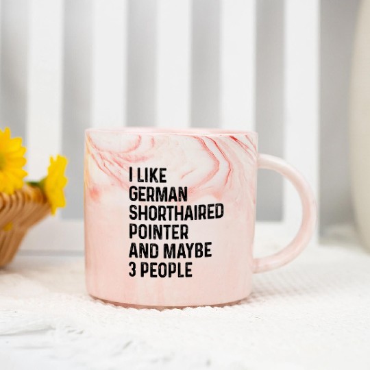 I Like German Shorthaired Pointer And Maybe 3 Marble Mugs