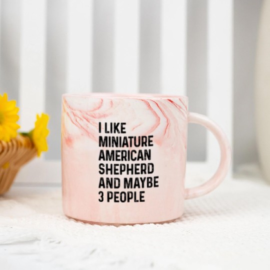 I Like Miniature American Shepherd And Maybe 3 Marble Mugs