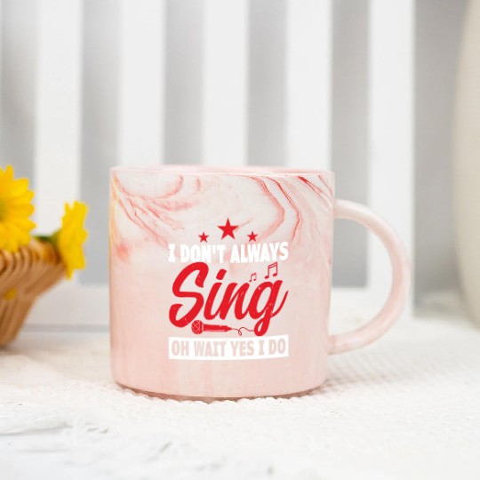 I Don x27 t Always Sing Oh Wait Yes I Do Marble Mugs