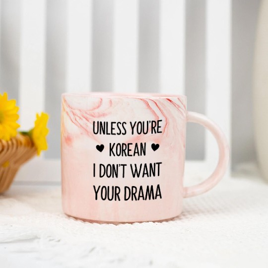 Kdrama Unless You're Korean I Dont Want Your Drama Marble Mugs