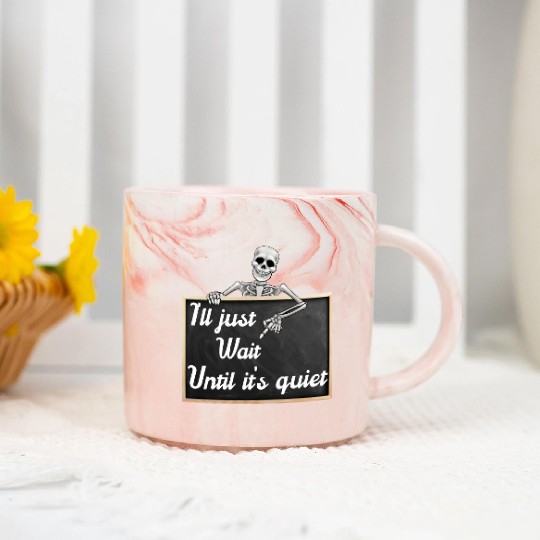 I'll just wait until it's, funny skeleton saying Marble Mugs