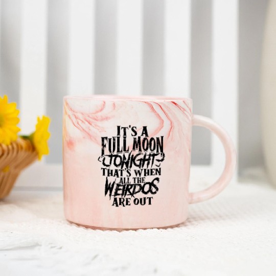It's a full moon tonight. That's when all the Marble Mugs