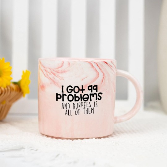 I Got 99 Problems And Burpees Is All Of Them 4 Marble Mugs