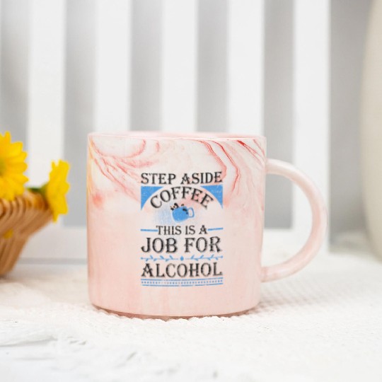 Step Aside Coffee This is a Job for Alcohol Funny Marble Mugs