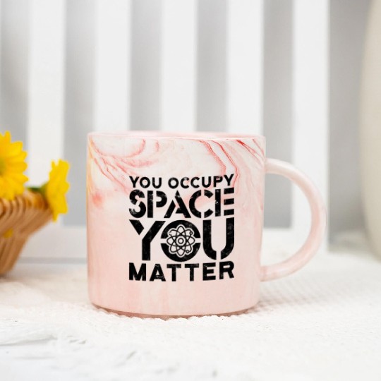 You occupy space You have mass You matter - Marble Mugs