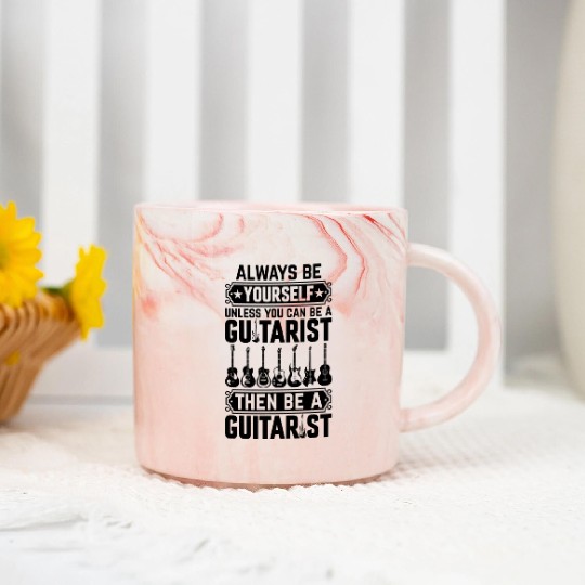 Guitarist - Always Be Yourself Unless You Can Be A Marble Mugs
