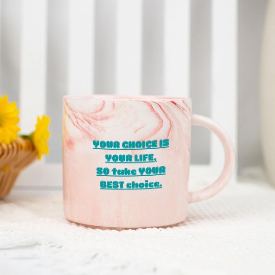 YOUR CHOICE IS YOUR LIFE SO TAKE YOUR BEST CHOICE Marble Mugs