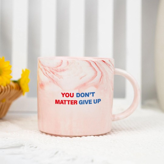 You Matter Don't Give Up - You Dont Matter Give Up Marble Mugs