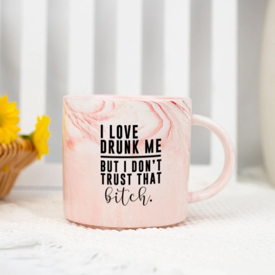 I Love Drunk Me But I Don t Trust That Bitch Adul Marble Mugs