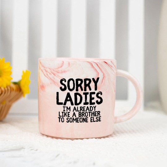 Sorry Ladies I'M Already Like A Brother Single Marble Mugs