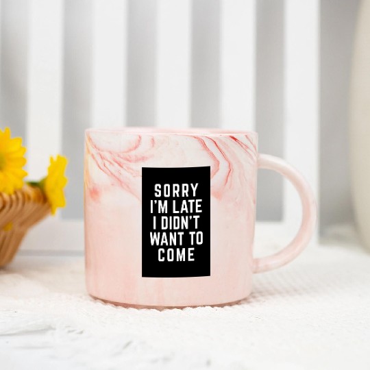Sorry I'm Late Didn't Want To Come Funny Quote Marble Mugs