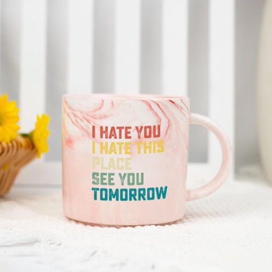 I Hate You I Hate This Place See You Tomorrow Fitn Marble Mugs