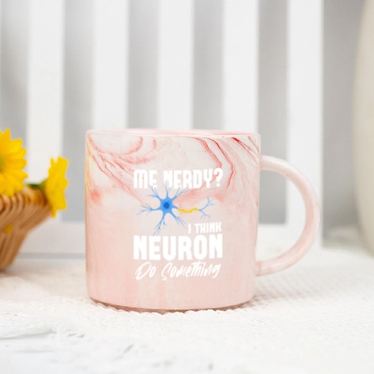 Me Nerdy? I Think Neuron Do Something Neuroscience Marble Mugs