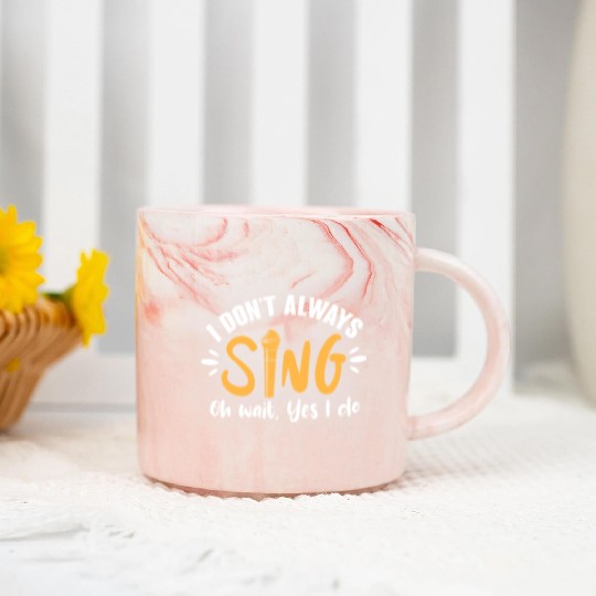 I Don't Always Sing Oh Wait, Yes I Do Marble Mugs