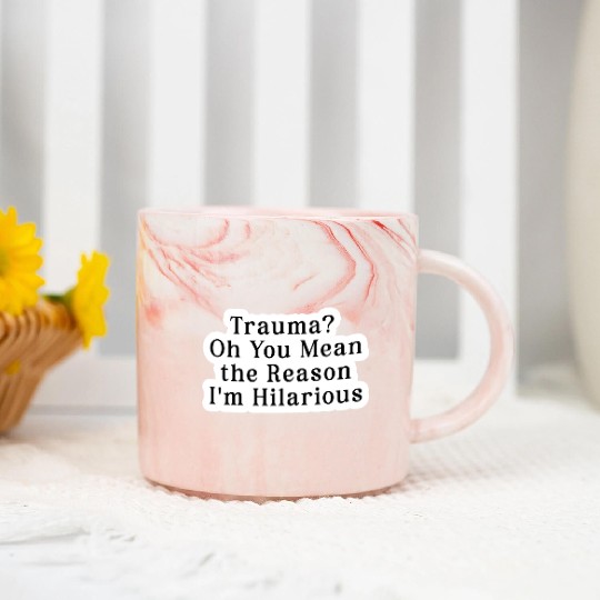 Trauma Oh You Mean the Reason I m Hilarious Marble Mugs