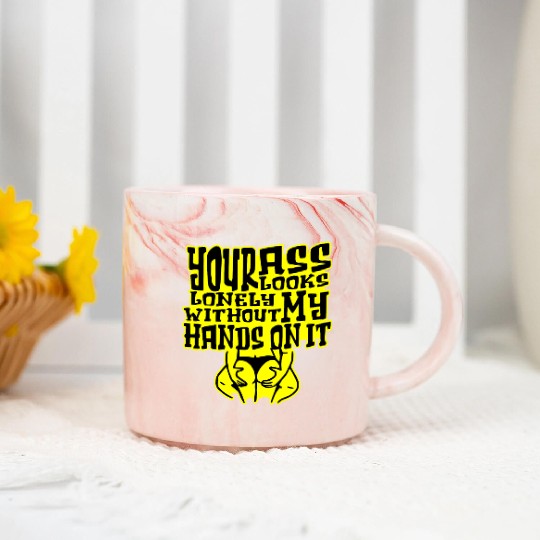 Your Ass Looks Lonely Without My Hands On It © Marble Mugs