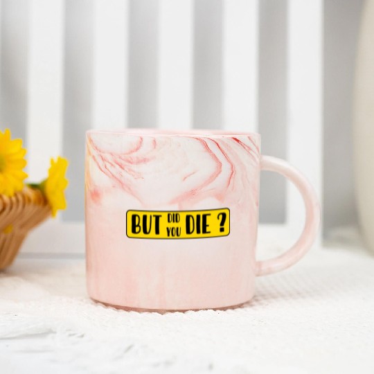 But Did You Die | Funny Sticker Marble Mugs