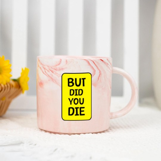But Did You Die | Funny Meme Marble Mugs