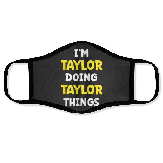 Discover I'm Taylor Doing Taylor Things Funny Name Humor Nickname Face Masks