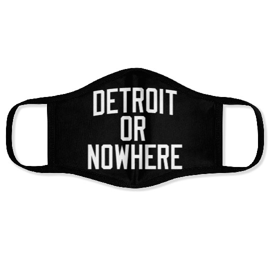 DETROIT OR NOWHERE Face Masks