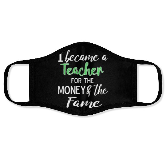 Funny I Became a Teacher for the Money & Fame Teacher Gift Design Face Masks