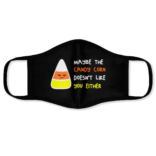 Maybe The Candy Corn Doesn't Like You Either Face Masks