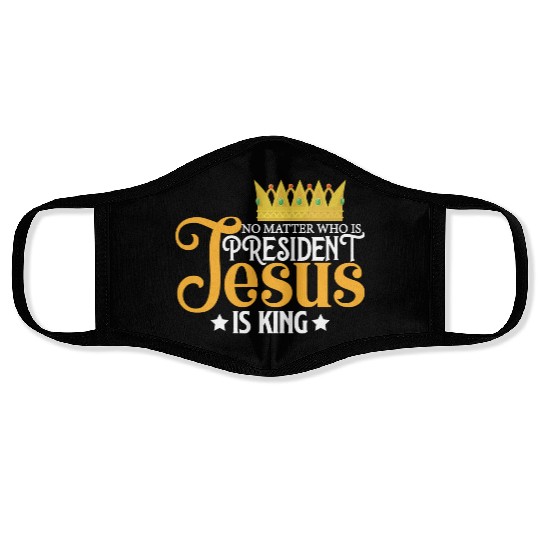 No Matter Who Is President Jesus Is King Face Masks