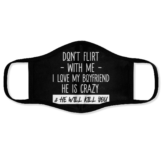 Don't Flirt With Me I Love My Boyfriend He Is Craz Face Masks