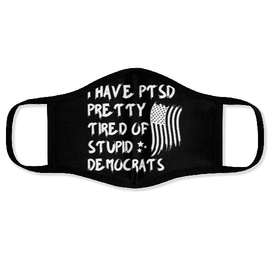 I Have PTSD Pretty Tired Of Stupid Democrats Polit Face Masks